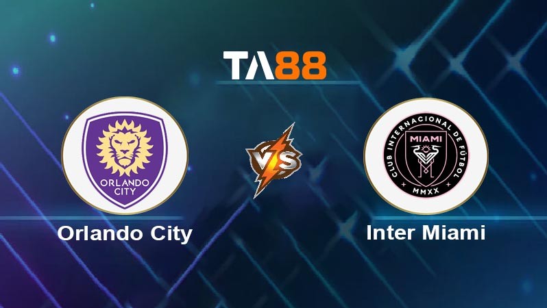 TA88 Soi kèo bóng đá trận đấu Orlando City vs Inter Miami 07h00 11/08/2025
